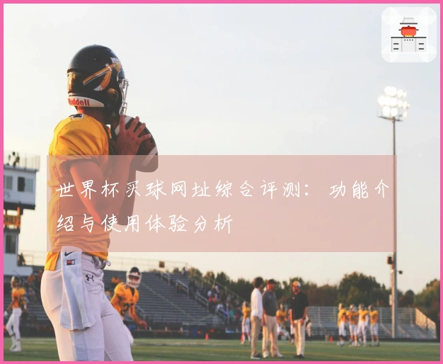世界杯买球网址综合评测：功能介绍与使用体验分析
